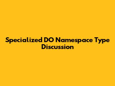 Specialized DO Namespace Type Discussion