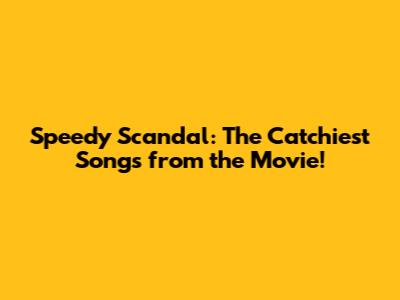 Speedy Scandal: The Catchiest Songs from the Movie!