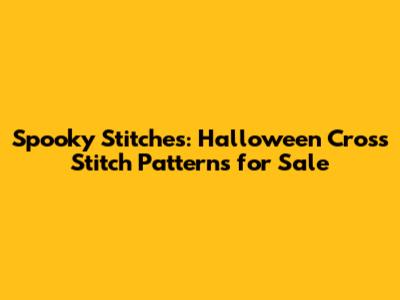 Spooky Stitches: Halloween Cross Stitch Patterns for Sale
