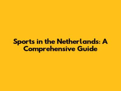 Sports in the Netherlands: A Comprehensive Guide