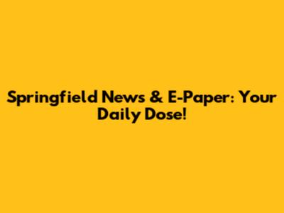 Springfield News & E-Paper: Your Daily Dose!
