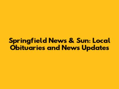 Springfield News & Sun: Local Obituaries and News Updates
