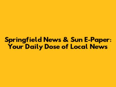Springfield News & Sun E-Paper: Your Daily Dose of Local News