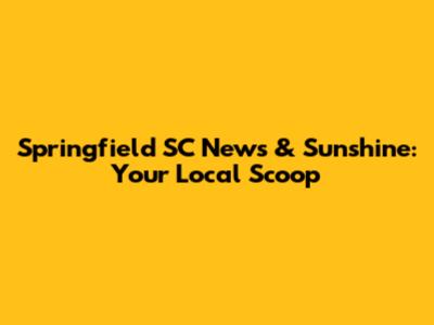 Springfield SC News & Sunshine: Your Local Scoop