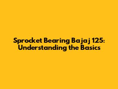 Sprocket Bearing Bajaj 125: Understanding the Basics