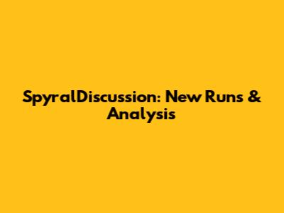 SpyralDiscussion: New Runs & Analysis