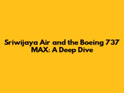 Sriwijaya Air and the Boeing 737 MAX: A Deep Dive