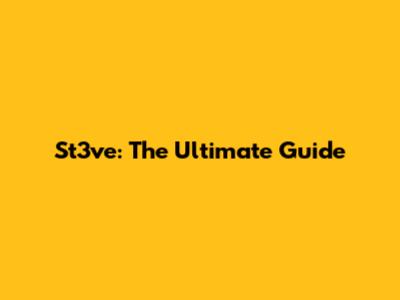 St3ve: The Ultimate Guide