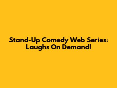 Stand-Up Comedy Web Series: Laughs On Demand!