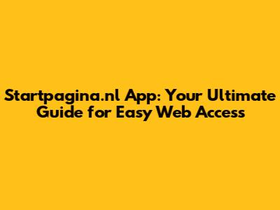 Startpagina.nl App: Your Ultimate Guide for Easy Web Access