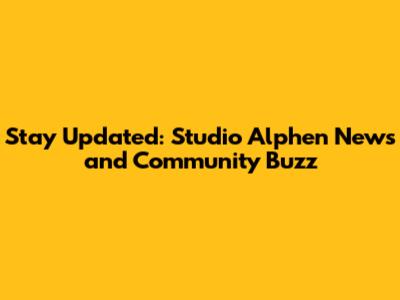 Stay Updated: Studio Alphen News and Community Buzz