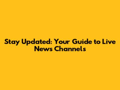 Stay Updated: Your Guide to Live News Channels