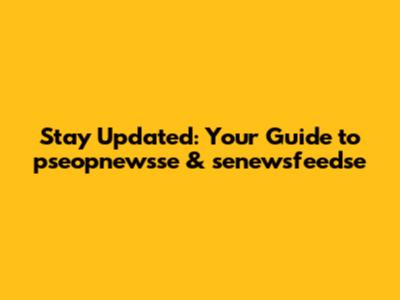 Stay Updated: Your Guide to pseopnewsse & senewsfeedse