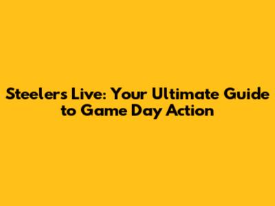 Steelers Live: Your Ultimate Guide to Game Day Action