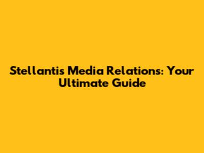 Stellantis Media Relations: Your Ultimate Guide