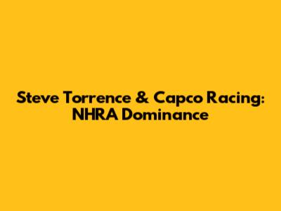 Steve Torrence & Capco Racing: NHRA Dominance