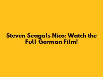 Steven Seagal's Nico: Watch the Full German Film!