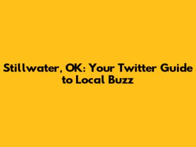 Stillwater, OK: Your Twitter Guide to Local Buzz