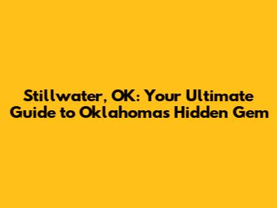 Stillwater, OK: Your Ultimate Guide to Oklahoma's Hidden Gem