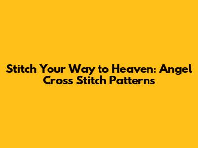 Stitch Your Way to Heaven: Angel Cross Stitch Patterns