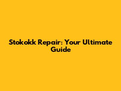 Stokokk Repair: Your Ultimate Guide