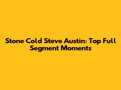 Stone Cold Steve Austin: Top Full Segment Moments