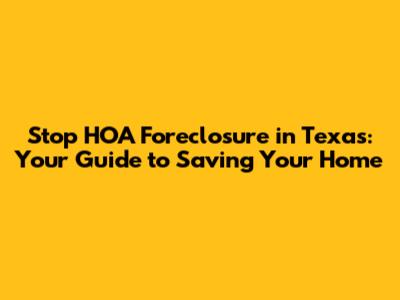 Stop HOA Foreclosure in Texas: Your Guide to Saving Your Home