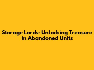 Storage Lords: Unlocking Treasure in Abandoned Units
