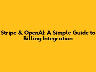 Stripe & OpenAI: A Simple Guide to Billing Integration