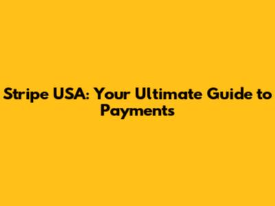 Stripe USA: Your Ultimate Guide to Payments