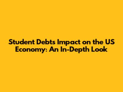 Student Debt's Impact on the US Economy: An In-Depth Look