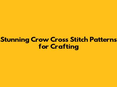 Stunning Crow Cross Stitch Patterns for Crafting