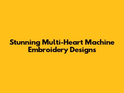 Stunning Multi-Heart Machine Embroidery Designs