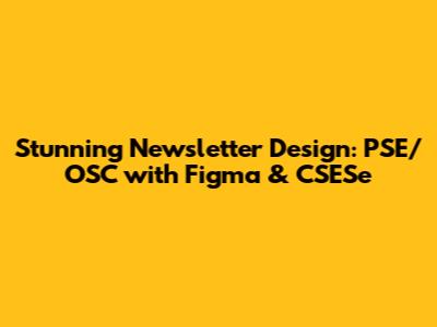 Stunning Newsletter Design: PSE/OSC with Figma & CSESe