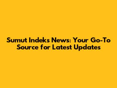 Sumut Indeks News: Your Go-To Source for Latest Updates
