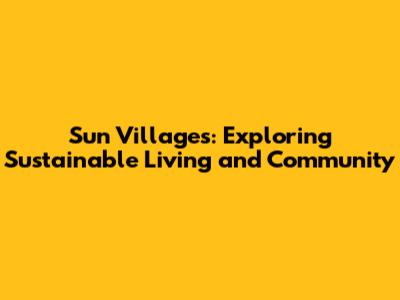 Sun Villages: Exploring Sustainable Living and Community