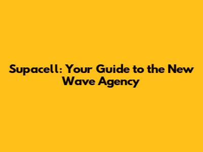 Supacell: Your Guide to the New Wave Agency