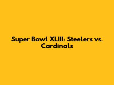 Super Bowl XLIII: Steelers vs. Cardinals