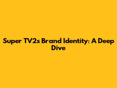 Super TV2's Brand Identity: A Deep Dive