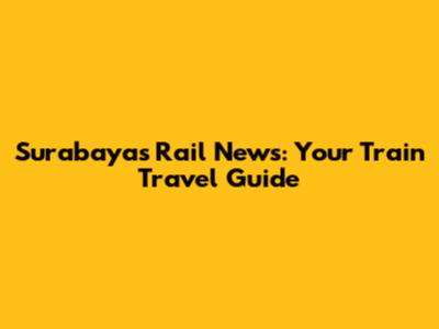 Surabaya's Rail News: Your Train Travel Guide