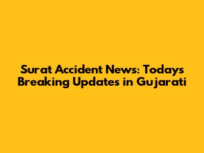 Surat Accident News: Today's Breaking Updates in Gujarati