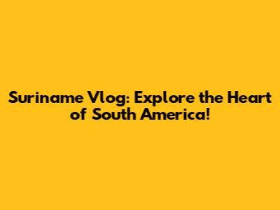 Suriname Vlog: Explore the Heart of South America!