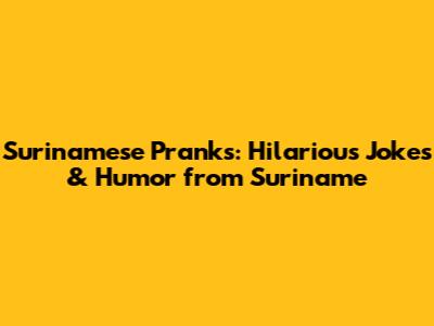 Surinamese Pranks: Hilarious Jokes & Humor from Suriname