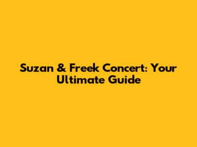 Suzan & Freek Concert: Your Ultimate Guide