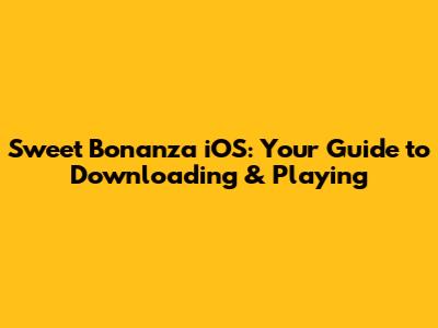 Sweet Bonanza iOS: Your Guide to Downloading & Playing