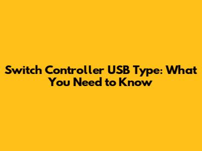 Switch Controller USB Type: What You Need to Know