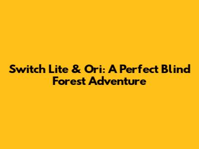 Switch Lite & Ori: A Perfect Blind Forest Adventure