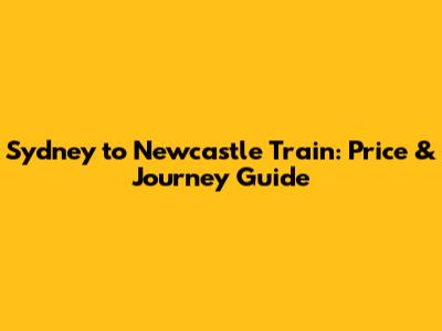 Sydney to Newcastle Train: Price & Journey Guide