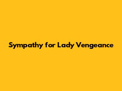 Sympathy for Lady Vengeance