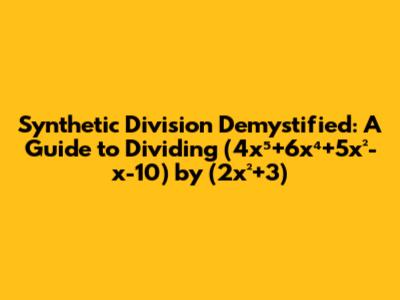 Synthetic Division Demystified: A Guide to Dividing (4x⁵+6x⁴+5x²-x-10) by (2x²+3)